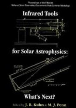 Hardcover Infrared Tools for Solar Antrophysics: What's Next? - Proceedings of the Fifteenth National Solar Observatory/Sacramento Peak Summer Workshop Book
