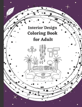 Interior Design Coloring Book for Adult: 50 Beautiful Interior Designs within a house. Coloring Book for Adults, Teenagers and Skilled Kids. Stress ... and Relaxation / 8.5 x 11 inches - 104 pages!