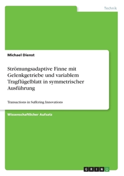 Strömungsadaptive Finne mit Gelenkgetriebe und variablem Tragflügelblatt in symmetrischer Ausführung: Transactions in Suffering Innovations (German Edition)