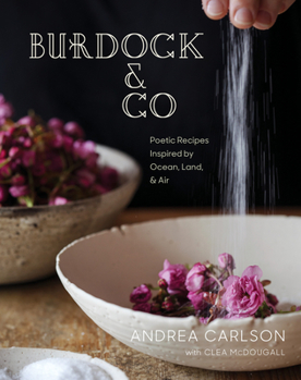 Hardcover Burdock & Co: Poetic Recipes Inspired by Ocean, Land & Air: A Cookbook Book