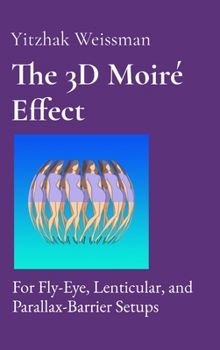 Hardcover The 3D Moiré Effect: for Fly-Eye, Lenticular, and Parallax-Barrier Setups Book