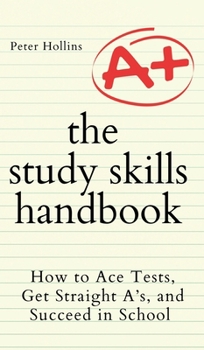 Hardcover The Study Skills Handbook: How to Ace Tests, Get Straight A's, and Succeed in School Book