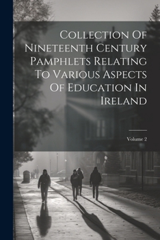 Paperback Collection Of Nineteenth Century Pamphlets Relating To Various Aspects Of Education In Ireland; Volume 2 Book