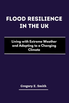 Flood Resilience in the UK: Living with Extreme Weather and Adapting to a Changing Climate