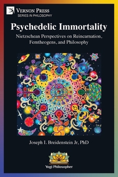 Psychedelic Immortality: Nietzschean Perspectives on Reincarnation, Femtheogens, and Philosophy