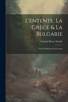 Paperback L'entente, La Grèce & La Bulgarie: Notes D'histoire Et Souvenirs [French] Book