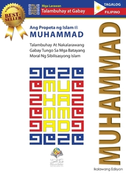 Ang Propeta ng Islam MUHAMMAD: Talambuhay At Nakalarawang Gabay Tungo Sa Mga Batayang Moral Ng Sibilisasyong Islam (Tagalog Edition)