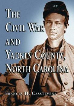 Paperback The Civil War and Yadkin County, North Carolina: A History, with Contemporary Photographs and Letters; New Evidence Regarding Home Guard Activity and Book