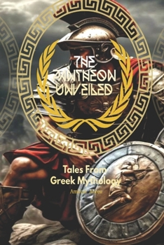 The Pantheon Unveiled: Tales From Greek Mythology
