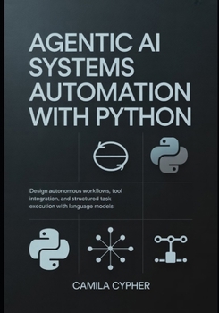 Paperback Agentic AI Systems Automation With Python: Design autonomous workflows, tool integration, and structured task execution with language models (LLM Applications and Retrieval Systems Series) Book
