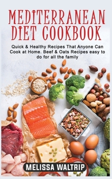 Mediterranean Diet Cookbook: Quick & Healthy Recipes That Anyone Can Cook at Home. Beef & Oats Recipes easy to do for all the family