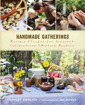 Hardcover Handmade Gatherings: Recipes & Crafts for Seasonal Celebrations & Potluck Parties Book