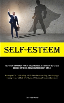 Paperback Self-Esteem: Self-Esteem Enhancement Guide: An Applied Workbook On Cultivating Self-Esteem, Acquiring Confidence, And Overcoming Inferiority Complex ( Book