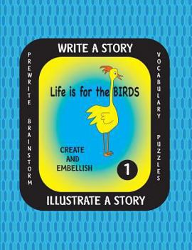 Paperback LIFE IS FOR THE BIRDS-Write a Story-Volume One: Learn about the American Crow, Bald Eagle, Canada Goose, Great Blue Heron and Ostrich. After researchi Book