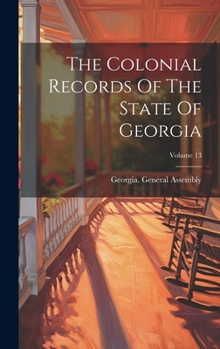 Hardcover The Colonial Records Of The State Of Georgia; Volume 13 Book