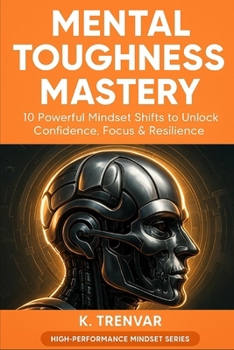 Paperback Mental Toughness Mastery: 10 Powerful Mindset Shifts to Unlock Confidence, Focus & Resilience Book