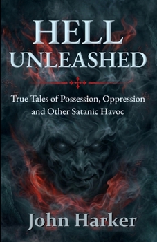 Paperback Hell Unleashed: True Tales of Possession, Oppression and Other Satanic Havoc Book