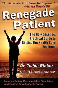 Renegade Patient: The No-Nonsense, Practical to Getting the Health Care You Need