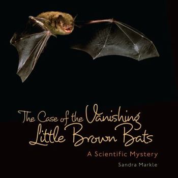 Library Binding The Case of the Vanishing Little Brown Bats: A Scientific Mystery Book