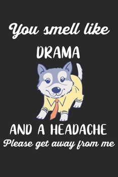 You Smell Like Drama And A Headache Please Get Away From Me: Siberian Husky. Ruled Composition Notebook to Take Notes at Work. Lined Bullet Point Diary, To-Do-List or Journal For Men and Women.