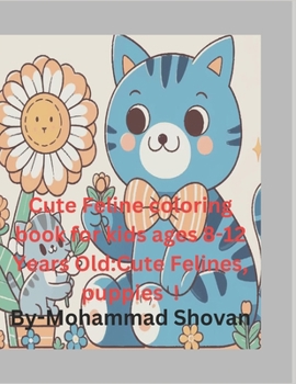 Cute Feline coloring book for kids ages 8-12 Years Old:: Cute Felines, puppies !