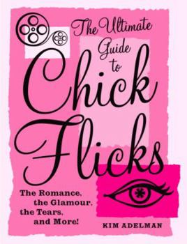 Paperback The Ultimate Guide to Chick Flicks: The Romance, the Glamour, the Tears, and More! Book