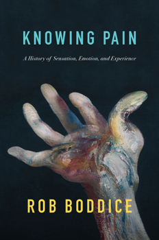 Hardcover Knowing Pain: A History of Sensation, Emotion, and Experience Book