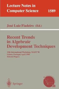 Paperback Recent Trends in Algebraic Development Techniques: 13th International Workshop, Wadt'98 Lisbon, Portugal, April 2-4, 1998 Selected Papers Book