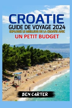 Paperback Croatie Guide de Voyage 2024: Explorer Le Meilleur de la Croatie Avec Un Petit Budget [French] Book