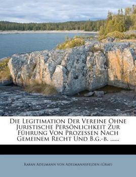 Paperback Die Legitimation Der Vereine Ohne Juristische Personlichkeit Zur Fuhrung Von Prozessen Nach Gemeinem Recht Und B.G.-B. ...... [German] Book