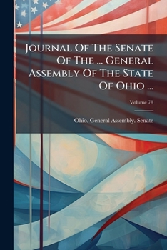 Journal Of The Senate Of The ... General Assembly Of The State Of Ohio ..., Volume 78...