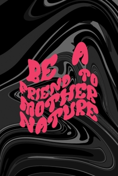 Paperback Be A Friend To Mother Nature: All Purpose 6x9 Blank Lined Notebook Journal Way Better Than A Card Trendy Unique Gift Black Texture Psychedelic Book