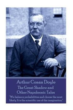 Paperback Arthur Conan Doyle - The Great Shadow and Other Napoleonic Tales: "We balance probabilities and choose the most likely. It is the scientific use of th Book