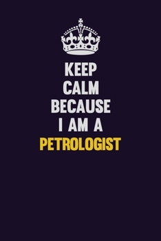 Paperback Keep Calm Because I Am A Petrologist: Motivational and inspirational career blank lined gift notebook with matte finish Book