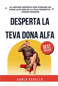 Paperback Desperta la teva Dona Alfa: El Mètode Definitiu Per Atraure Un Home Alfa Des de la Teva Feminitat I Poder Interior [Catalan] Book