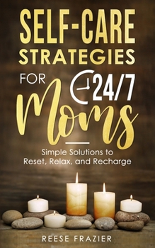 Paperback Self-Care Strategies for 24/7 Moms: Simple Solutions to Reset, Relax, and Recharge Book