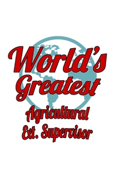 World's Greatest Agricultural Ext. Supervisor: Creative Agricultural Ext. Supervisor Notebook, Agricultural Extension Supervisor Journal Gift, Diary, ... | 6 x 9 Compact Size, 109 Blank Lined Pages
