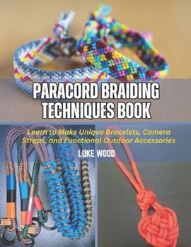 Paperback Paracord Braiding Techniques Book: Learn to Make Unique Bracelets, Camera Straps, and Functional Outdoor Accessories Book