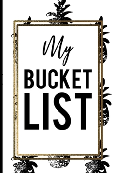 Paperback My Bucket List: Black Pineapple Gold Frame Journal Bucket List Best Gift for Every Occasions Book