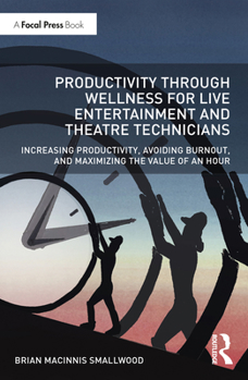 Paperback Productivity Through Wellness for Live Entertainment and Theatre Technicians: Increasing Productivity, Avoiding Burnout, and Maximizing the Value of A Book