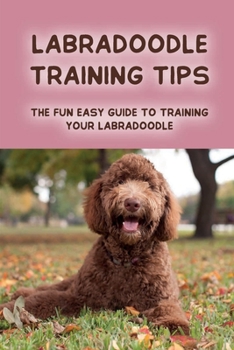 Paperback Labradoodle Training Tips: The Fun Easy Guide To Training Your Labradoodle: The 30 Minute Guide To Training Your Labradoodle Book