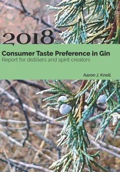 Paperback Consumer Taste Preference in Gin: 2018 Report for Distillers and Spirit Creators Book