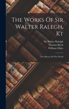 Hardcover The Works Of Sir Walter Ralegh, Kt: The History Of The World Book