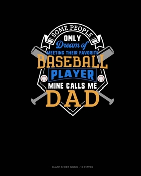 Paperback Some People Only Dream Of Meeting Their Favorite Baseball Player Mine Calls Me Dad: Blank Sheet Music - 10 Staves Book