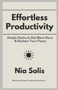 Paperback Effortless Productivity: Simple Hacks to Get More Done & Reclaim Your Peace Book