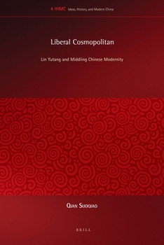 Liberal Cosmopolitan: Lin Yutang and Middling Chinese Modernity