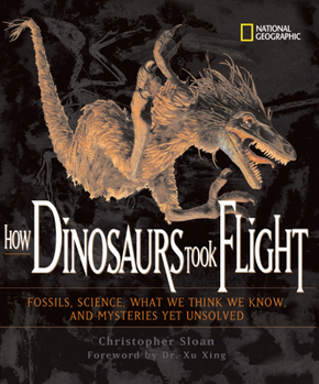 Hardcover How Dinosaurs Took Flight: The Fossils, the Science, What We Think We Know, and Mysteries Yet Unsolved Book