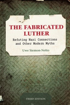 Hardcover The Fabricated Luther: Refuting Nazi Connections and other Modern Myths, 3rd Edition Book