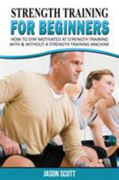 Paperback Strength Training for Beginners: A Start Up Guide to Getting in Shape Easily Now! Book