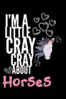 I'm a Little Cray Cray About Horses: Funny Novelty Notebook Cute Horse Gifts for Girls & Women: Small Blank Lined Journal for Writing
